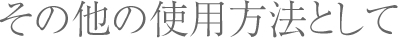 その他の使用方法として