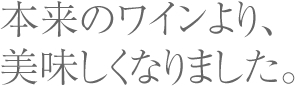 本来のワインより、美味しくなりました。